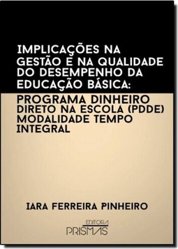 Implicações na Gestão e na Qualidade do Desempenho da Educação Básica: Programa Dinheiro Direto na Escola Pdde Modalid