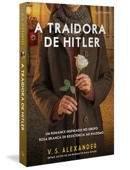 A traidora de Hitler: um romance inspirado no grupo Rosa Branca de resistência ao nazismo