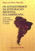 Os Antagonismos da Integração Regional Sul - Americana