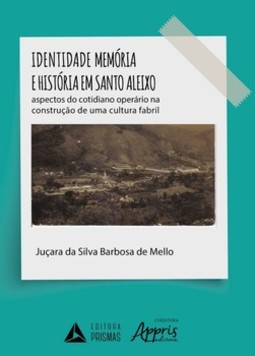 Identidade, memória e história em Santo Aleixo: aspectos do cotidiano operário na construção de uma cultura fabril