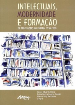 Intelectuais, modernidade e formação de professores no Paraná: 1910-1980