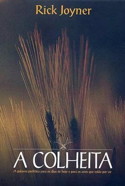 A Colheita:a Palavra Profética para os Dias de Hoje e para os Anos...
