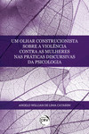 Um olhar construcionista sobre a violência contra as mulheres nas práticas discursivas da psicologia