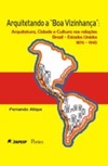 Arquitetando a Boa Vizinhança: Arquitetura, Cidade e Cultura nas Relações Brasil - Estados Unidos (1876-1945) 