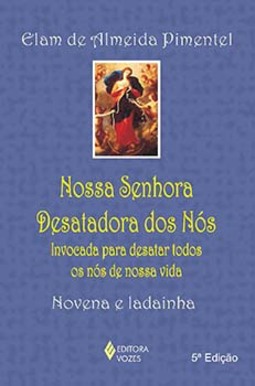 Nossa Senhora Desatadora dos Nós: invocada para desatar todos os nós de nossa vida - Novena e ladainha
