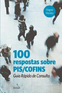100 respostas sobre PIS/COFINS: guia rápido de consulta