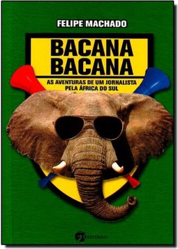 Bacana Bacana: As Aventuras De Um Jornalista Pela África Do Sul
