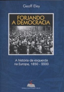 Forjando a Democracia: a História da Esquerda na Europa, 1850-2000