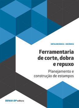 Ferramentaria de corte, dobra e repuxo: planejamento e construção de estampos