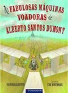 As Fabulosas Máquinas Voadoras De Alberto Santos Dumont