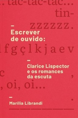 Escrever de ouvido: Clarice Lispector e os romances da escuta