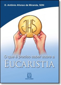 O que é preciso saber sobre a eucaristia