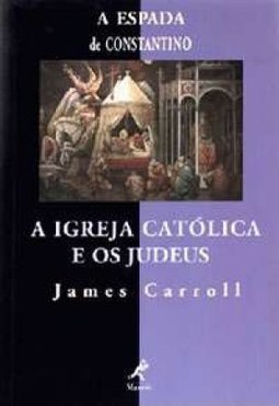 A Espada de Constantino: a Igreja Católica e os Judeus