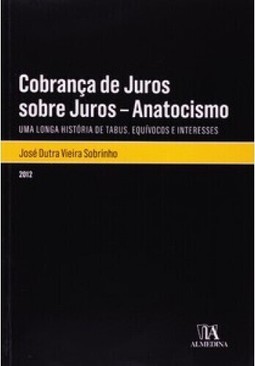 Cobrança de juros sobre juros - Anatocismo: uma longa história de tabus, equívocos e interesses