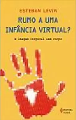 Rumo A Uma Infancia Virtual? A Imagem Corporal Sem Corpo