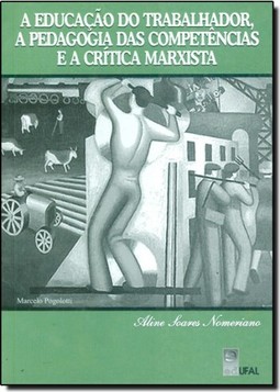 EDUCACAO DO TRABALHADOR, A PEDGOGIA DAS COMPETENCIAS E A CRITICA MARXISTA