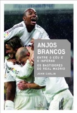 Anjos Brancos: Entre o Céu e o Inferno: os Bastidores do Real Madrid