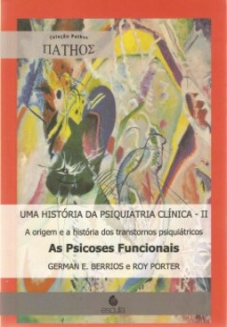 Uma história da psiquiatria clínica: A origem e a história dos transtornos psiquiátricos - As psicoses funcionais