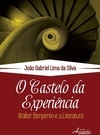 CASTELO DA EXPERIENCIA - WALTER BENJAMIN E A LITERATURA