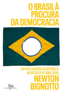 O Brasil à procura da democracia: da Proclamação da República ao século XXI (1889-2018)