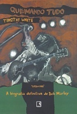 Queimando Tudo: a Biografia Definitiva Bob Marley