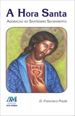 A hora santa: adoração ao santíssimo sacramento