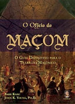 Ofício do Maçom, O: O Guia Definitivo para o Trabalho Maçônico