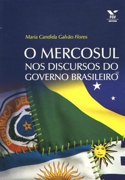 O Mercosul nos Discursos do Governo Brasileiro