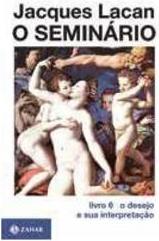 O SEMINARIO: LIVRO 6 - O DESEJO E SUA INTERPRETAÇAO