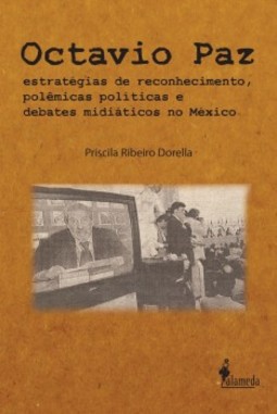 Octavio Paz: estratégias de reconhecimento, polêmicas políticas e debates midiáticos no México