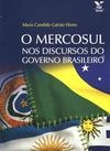 O Mercosul nos Discursos do Governo Brasileiro