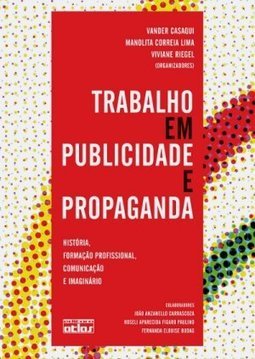 TRABALHO EM PUBLICIDADE E PROPAGANDA: História, Formação Profissional, Comunicação e Imaginário
