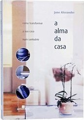 Alma da Casa: Como Transformar sua Casa num Santuário