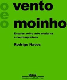 O Vento e o Moinho: Ensaios Sobre Arte Moderna e Contemporânea