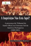 A inquisição não está aqui?: a presença do Tribunal do Santo Ofício no extremo sul da América portuguesa (1680-1821)