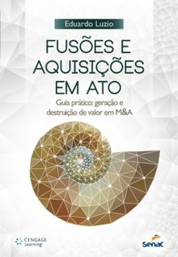 Fusões e aquisições em ato: guia prático: geração e destruição de valor em M&A
