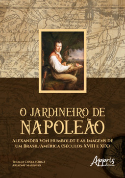 O jardineiro de napoleão: alexander von humboldt e as imagens de um brasil/américa (séculos xviii e xix)