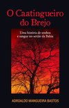 O caatingueiro do brejo: uma história de sonhos e sangue no sertão da Bahia