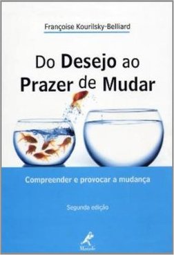 Do Desejo ao Prazer de Mudar - Compreender e Provocar a Mudança