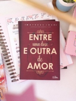 Entre uma dose E OUTRA de AMOR
