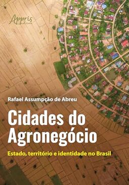 Cidades do Agronegócio: Estado, Território e Identidade no Brasil