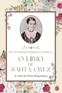 O Lírio de Santa Cruz - A vida de Zélia Magalhães