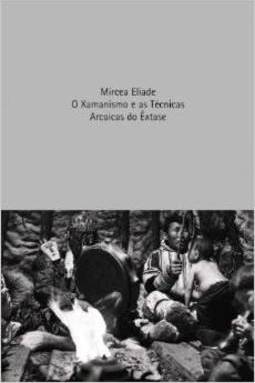 O Xamanismo: e as Técnicas Arcaicas do Êxtase