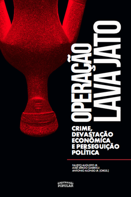 Operação Lava Jato: crime, devastação econômica e perseguição política