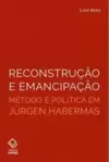 Reconstrução e Emancipação: Método e Política em Jürgen Habermas