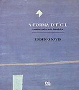A Forma Difícil: Ensaios sobre Arte Brasileira