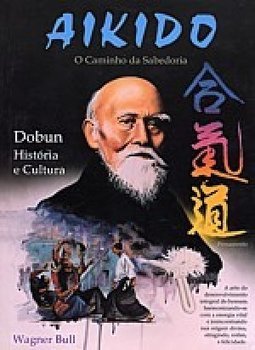 Aikido: o Caminho da Sabedoria: Dobun História e Cultura