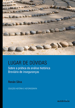 Lugar de dúvidas: Sobre a prática da análise histórica: breviário de inseguranças