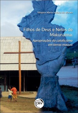 Filhos de Deus e netos de Makunaima: apropriações do catolicismo em terras Macuxi