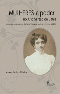 Mulheres e poder no Alto Sertão da Bahia: a escrita epistolar de Celsina Teixeira Ladeia (1901 a 1927)
